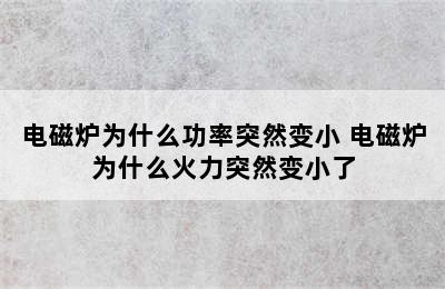 电磁炉为什么功率突然变小 电磁炉为什么火力突然变小了